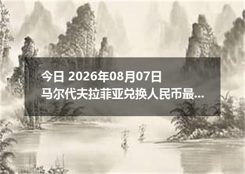 今日 2026年08月07日 马尔代夫拉菲亚兑换人民币最新汇率行情
