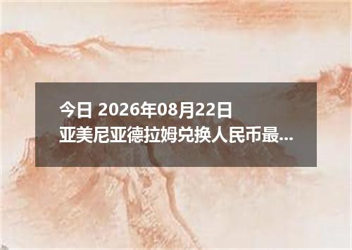 今日 2026年08月22日 亚美尼亚德拉姆兑换人民币最新汇率行情