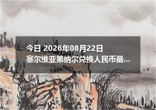 今日 2026年08月22日 塞尔维亚第纳尔兑换人民币最新汇率行情