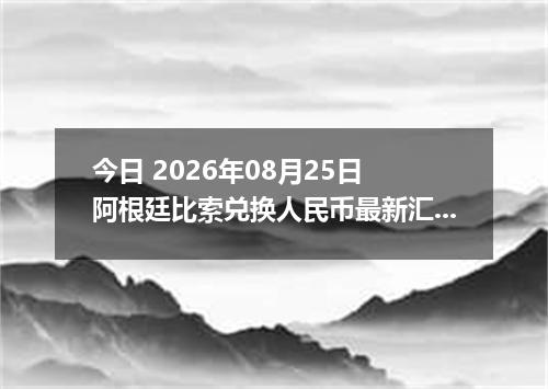 今日 2026年08月25日 阿根廷比索兑换人民币最新汇率行情