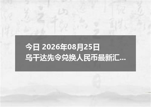 今日 2026年08月25日 乌干达先令兑换人民币最新汇率行情