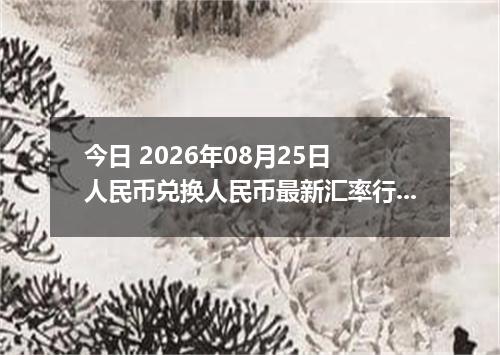 今日 2026年08月25日 人民币兑换人民币最新汇率行情