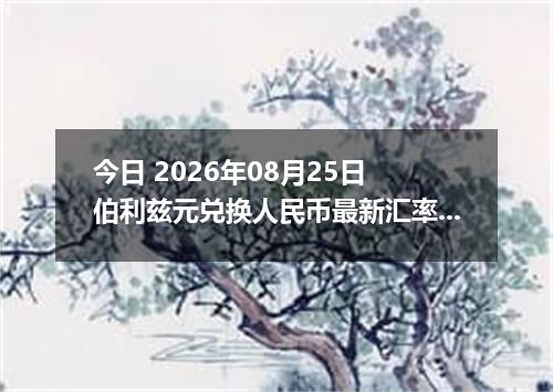 今日 2026年08月25日 伯利兹元兑换人民币最新汇率行情