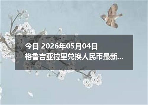 今日 2026年05月04日 格鲁吉亚拉里兑换人民币最新汇率行情