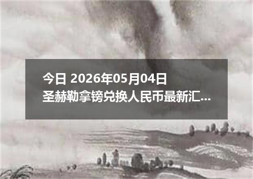 今日 2026年05月04日 圣赫勒拿镑兑换人民币最新汇率行情