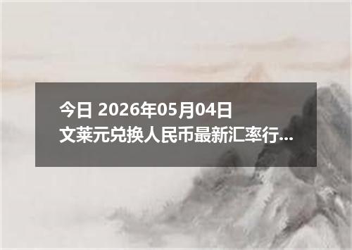 今日 2026年05月04日 文莱元兑换人民币最新汇率行情