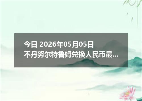今日 2026年05月05日 不丹努尔特鲁姆兑换人民币最新汇率行情