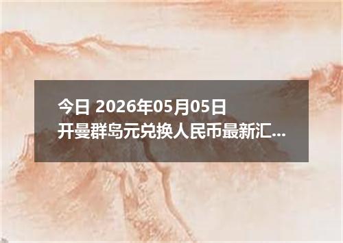 今日 2026年05月05日 开曼群岛元兑换人民币最新汇率行情