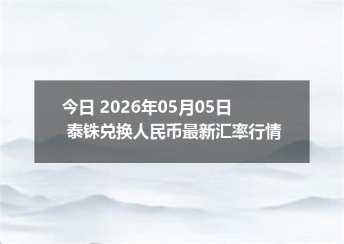 今日 2026年05月05日 泰铢兑换人民币最新汇率行情
