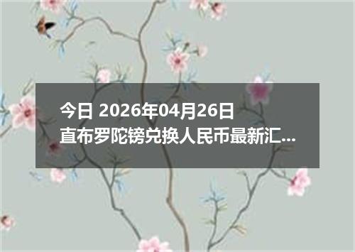 今日 2026年04月26日 直布罗陀镑兑换人民币最新汇率行情
