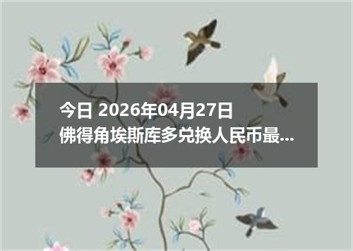 今日 2026年04月27日 佛得角埃斯库多兑换人民币最新汇率行情