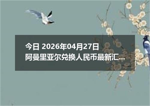 今日 2026年04月27日 阿曼里亚尔兑换人民币最新汇率行情