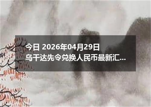 今日 2026年04月29日 乌干达先令兑换人民币最新汇率行情