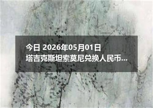 今日 2026年05月01日 塔吉克斯坦索莫尼兑换人民币最新汇率行情