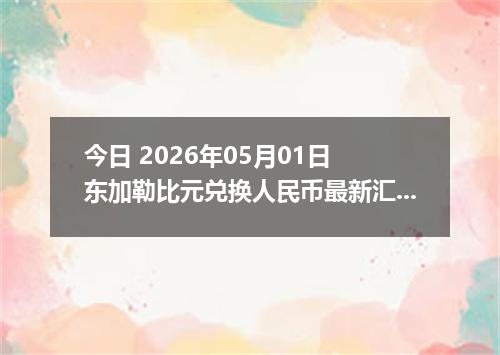 今日 2026年05月01日 东加勒比元兑换人民币最新汇率行情