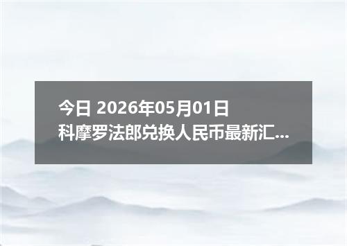 今日 2026年05月01日 科摩罗法郎兑换人民币最新汇率行情