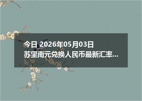 今日 2026年05月03日 苏里南元兑换人民币最新汇率行情